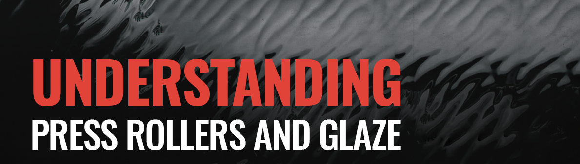 Understanding Press Rollers and Glaze